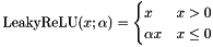 \[ \text{LeakyReLU}(x; \alpha) = \begin{cases} x & x > 0 \\ \alpha x & x \leq 0 \end{cases} \]