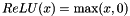 \[ ReLU(x) = \text{max}(x, 0) \]