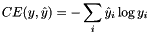 \[ CE(y,\hat{y}) = - \sum\limits_{i} \hat{y}_i \log y_i \]