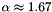 $\alpha \approx 1.67$