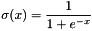 \[ \sigma(x) = \frac{1}{1 + e^{-x}} \]