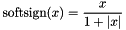 \[ \text{softsign}(x) = \frac{x}{1 + |x|} \]