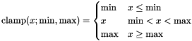\[ \text{clamp}(x; \text{min}, \text{max}) = \begin{cases} \text{min} & x \leq \text{min} \\ x & \text{min} < x < \text{max} \\ \text{max} & x \geq \text{max} \end{cases} \]